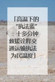 高温下的“执法蓝”：十多分钟救援诠释交通运输执法为民温度