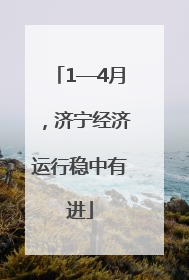1—4月，济宁经济运行稳中有进