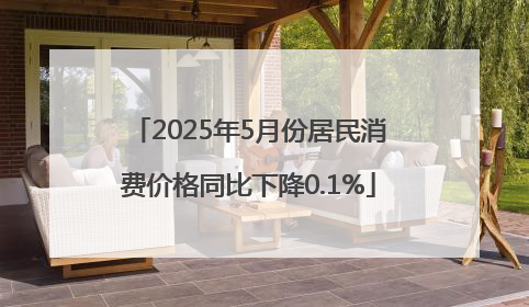 2025年5月份居民消费价格同比下降0.1%
