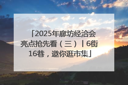 2025年廊坊经洽会亮点抢先看（三）丨6街16巷，邀你逛市集