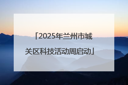 2025年兰州市城关区科技活动周启动
