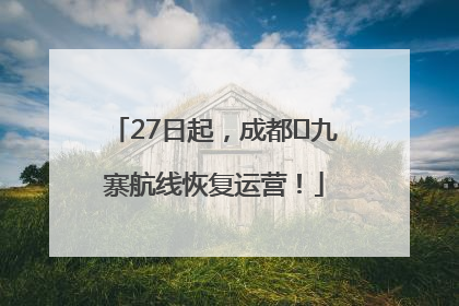 27日起，成都⇋九寨航线恢复运营！