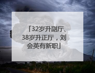 32岁升副厅、38岁升正厅，刘会英有新职