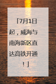7月1日起，威海与南海新区直达高铁开通！