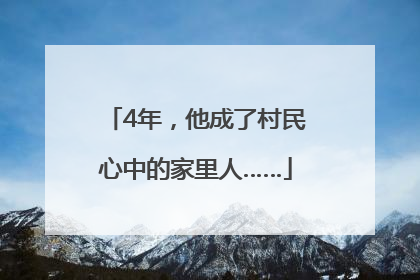 4年，他成了村民心中的家里人……