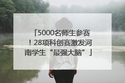 5000名师生参赛！28项科创赛激发河南学生“最强大脑”