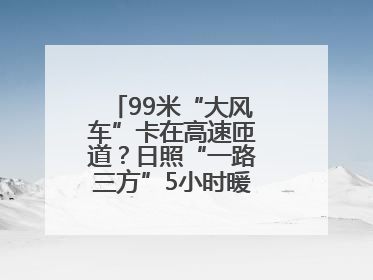 99米“大风车”卡在高速匝道？日照“一路三方”5小时暖心护航终启程