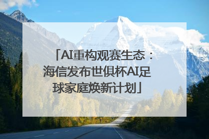 AI重构观赛生态：海信发布世俱杯AI足球家庭焕新计划